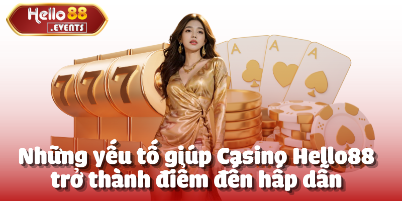 Casino Hello88 – Trải nghiệm cá cược đỉnh cao, hấp dẫn 2025 2 Những yếu tố giúp Casino Hello88 trở thành điểm đến hấp dẫn