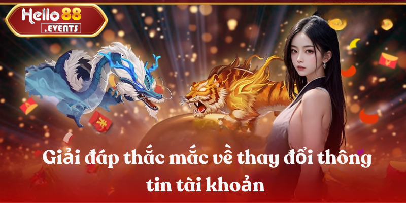 Giải đáp chi tiết các câu hỏi thường gặp về HELLO88 3 Giải đáp thắc mắc về thay đổi thông tin tài khoản tại HELLO88
