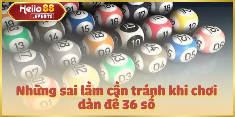 Dàn Đề 36 Số Chuẩn – Cách Chơi Hiệu Quả, Dễ Trúng Thưởng 6 Những sai lầm cần tránh khi chơi dàn đề 36 số