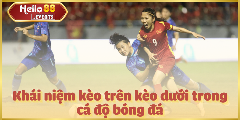Kèo Trên Kèo Dưới: Đọc Kèo & Kinh Nghiệm Cá Cược Hello88 2 Khái niệm kèo trên kèo dưới trong cá độ bóng đá