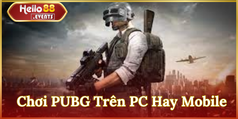 PUBG là gì? Cách chơi ra sao? Nên chơi PUBG trên PC hay Mobile? 3 Chơi PUBG Trên PC Hay Mobile – Đâu Là Lựa Chọn Tốt Hơn?