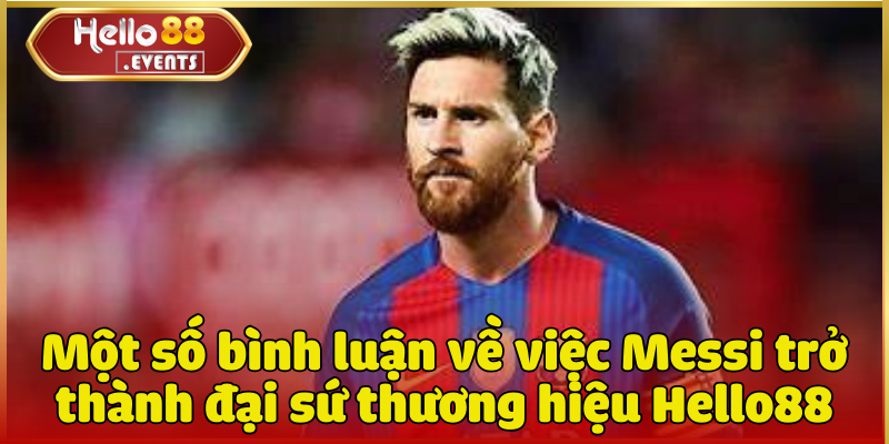 Messi - Đại sứ thương hiệu Hello88 trong năm 2025 4 Một số bình luận về việc Messi trở thành đại sứ thương hiệu Hello88