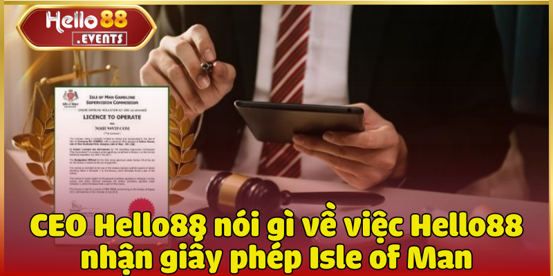 Hello88 nhận giấy phép Isle of Man ngày 20/03/2025 3 CEO Hello88 nói gì về việc Hello88 nhận giấy phép Isle of Man