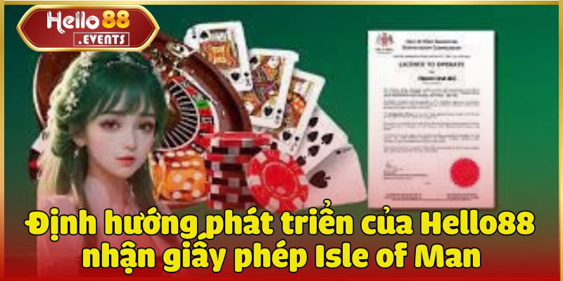 Hello88 nhận giấy phép Isle of Man ngày 20/03/2025 4 Định hướng phát triển của Hello88 nhận giấy phép Isle of Man