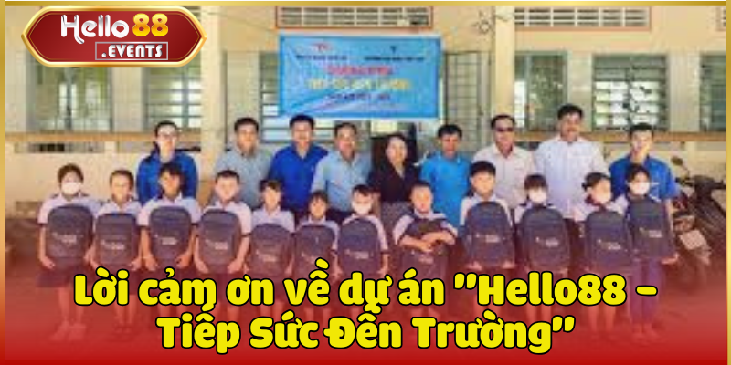 Hello88 - Tiếp Sức Đến Trường: Đồng Hành Cùng Học Sinh 4 Lời cảm ơn về dự án "Hello88 - Tiếp Sức Đến Trường"