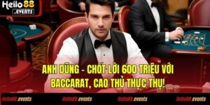 Anh Dũng - chốt lời 600 triệu với Baccarat, cao thủ thực thụ!