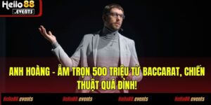 Câu Chuyện Vượt Đầy Kỳ Diệu Của Anh Hoàng Khi Ẵm Trọn 500 Triệu Từ Baccarat