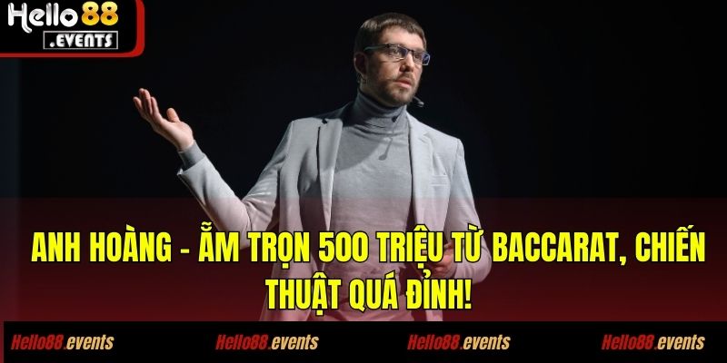 Anh Hoàng – ẵm trọn 500 triệu từ Baccarat, chiến thuật quá đỉnh! 1 Câu Chuyện Vượt Đầy Kỳ Diệu Của Anh Hoàng Khi Ẵm Trọn 500 Triệu Từ Baccarat