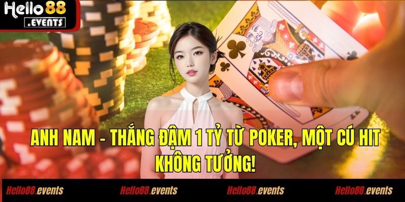 Anh Nam – Thắng Đậm 1 Tỷ Từ Poker, Một Cú Hit Không Tưởng! 1 Anh Nam – Thắng Đậm 1 Tỷ Từ Poker, Một Cú Hit Không Tưởng!