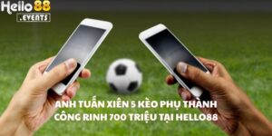 Anh Tuấn Xiên 5 Kèo Phụ Thành Công Tại Hello88