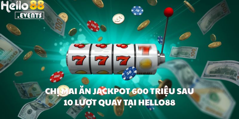 Chị Mai Ăn Jackpot 600 Triệu Sau 10 Lượt Quay Tại Hello88 - Nhân Đôi Tài Khoản Trong Phút Chốc 1 Chị Mai Ăn Jackpot 600 Triệu Sau 10 Lượt Quay Tại Hello88