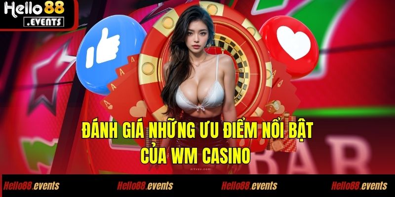 WM Casino - Dẫn Đầu Xu Hướng Cá Cược Hiện Đại Và Uy Tín 4 Đánh giá những ưu điểm nổi bật của WM Casino
