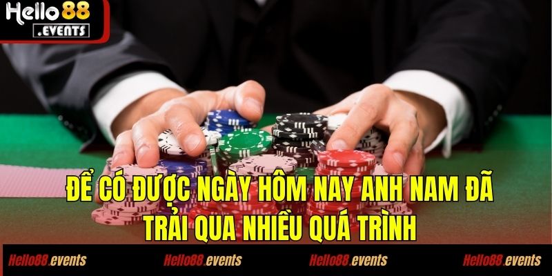 Anh Nam – Thắng Đậm 1 Tỷ Từ Poker, Một Cú Hit Không Tưởng! 3 Để có được ngày hôm nay anh Nam đã trải qua nhiều quá trình