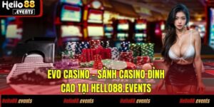 evo casino sanh casino dinh cao tai hello88 events
