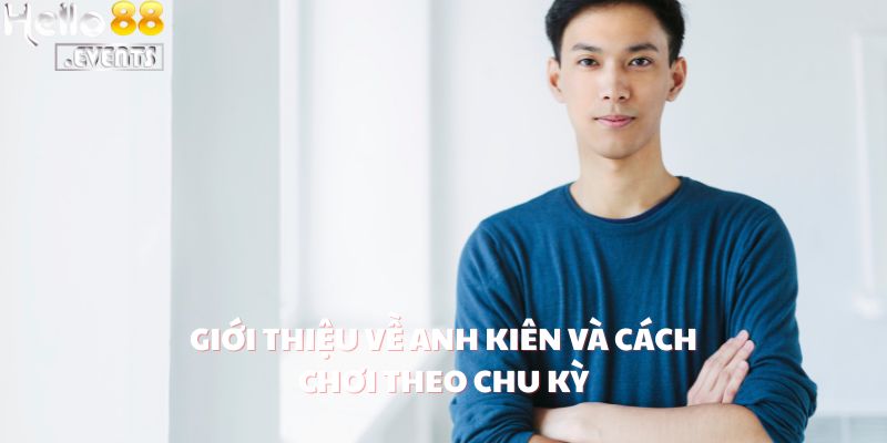 Anh Kiên “Bắt Cầu 4–2” Tại Hello88 - Chốt Lời 300 Triệu Với Rồng Hổ 2 Giới thiệu về anh Kiên và cách chơi theo chu kỳ
