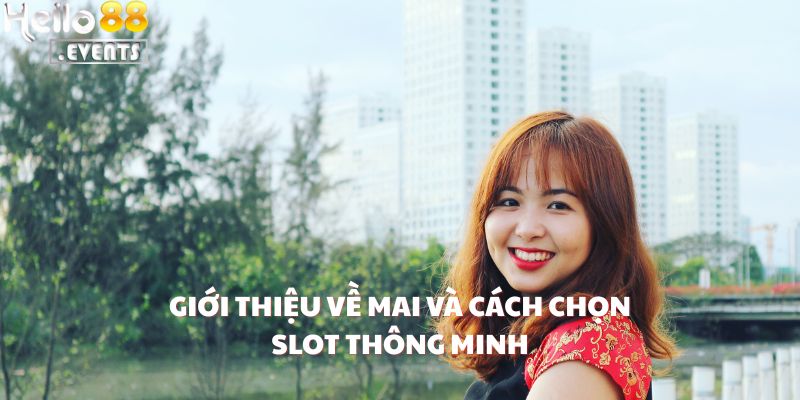 Chị Mai Ăn Jackpot 600 Triệu Sau 10 Lượt Quay Tại Hello88 - Nhân Đôi Tài Khoản Trong Phút Chốc 2 Giới thiệu về Mai và cách chọn slot thông minh