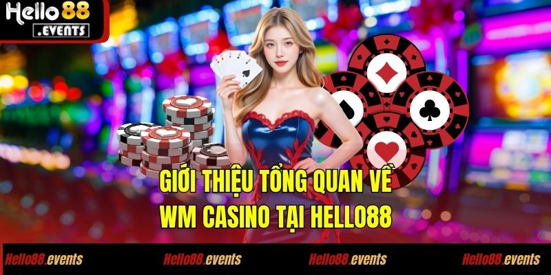 WM Casino - Dẫn Đầu Xu Hướng Cá Cược Hiện Đại Và Uy Tín 2 Giới thiệu tổng quan về WM Casino tại Hello88