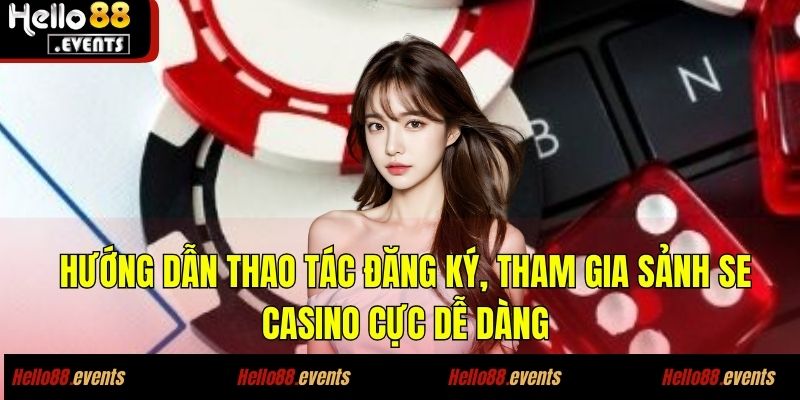 SE Casino - Khám Phá Ưu Điểm, Dịch Vụ Của Đối Tác Hello88 6 Hướng dẫn thao tác đăng ký, tham gia sảnh SE Casino cực dễ dàng