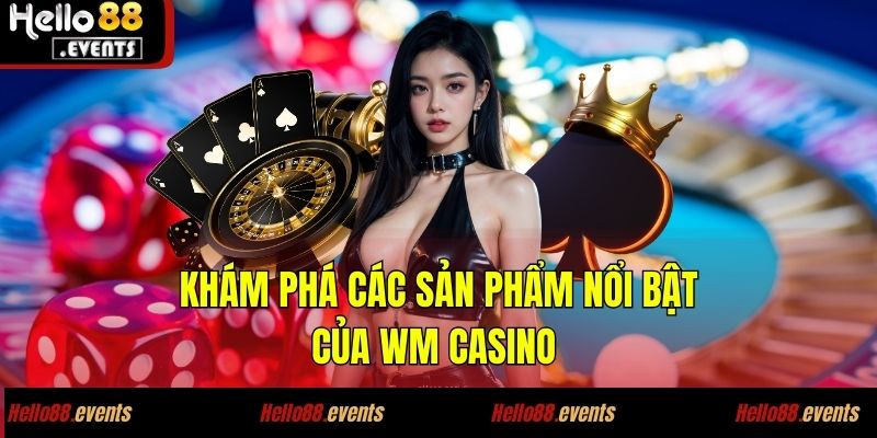 WM Casino - Dẫn Đầu Xu Hướng Cá Cược Hiện Đại Và Uy Tín 3 Khám phá các sản phẩm nổi bật của WM Casino