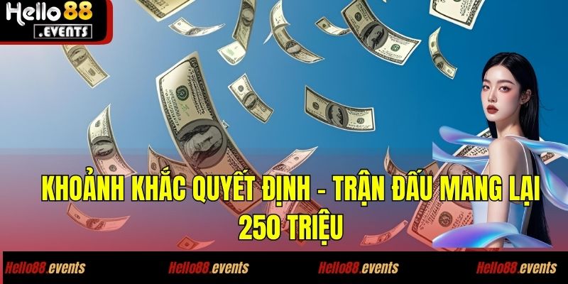 Tài khoản LongPro – ăn ngay 250 triệu nhờ đoán kèo cực chuẩn! 28.3 3 Khoảnh khắc quyết định - Trận đấu mang lại 250 triệu