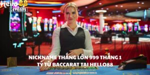 Nickname Thắng Lớn 999 Gấp Thếp 6 Lần Thành Công - Thắng 1 Tỷ Từ Baccarat Tại Hello88