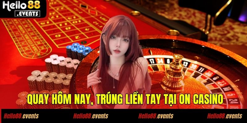 On Casino - Trải Nghiệm Sân Chơi Cực Đỉnh Ngay Tại Hello88 4 Quay hôm nay, trúng liền tay tại on casino