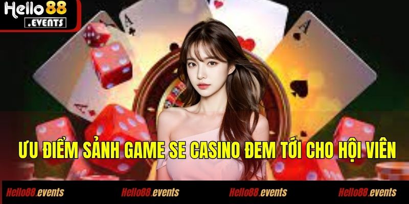 SE Casino - Khám Phá Ưu Điểm, Dịch Vụ Của Đối Tác Hello88 3 Ưu điểm sảnh game SE Casino đem tới cho hội viên